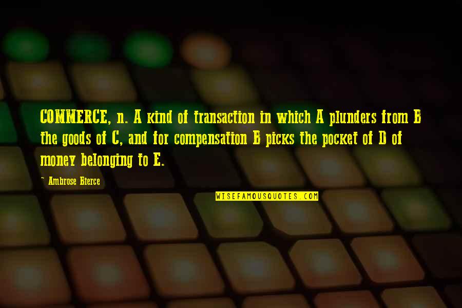 Money In The Pocket Quotes By Ambrose Bierce: COMMERCE, n. A kind of transaction in which