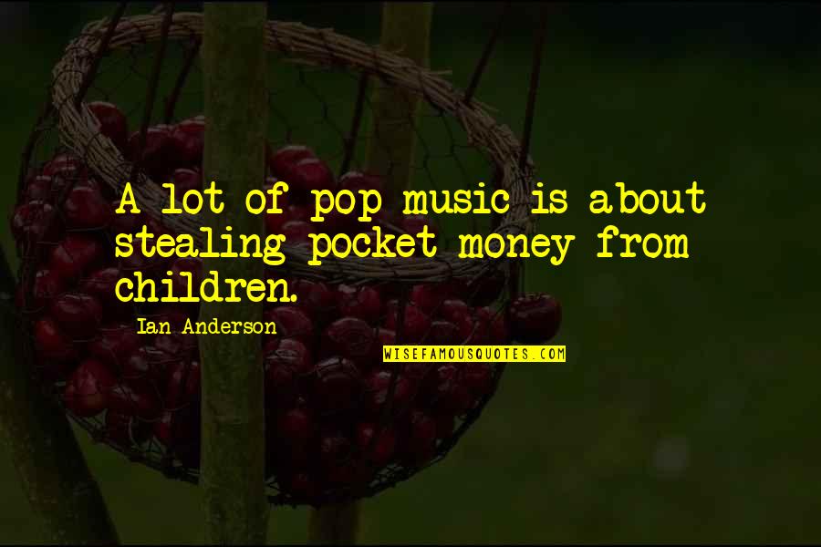 Money In The Pocket Quotes By Ian Anderson: A lot of pop music is about stealing