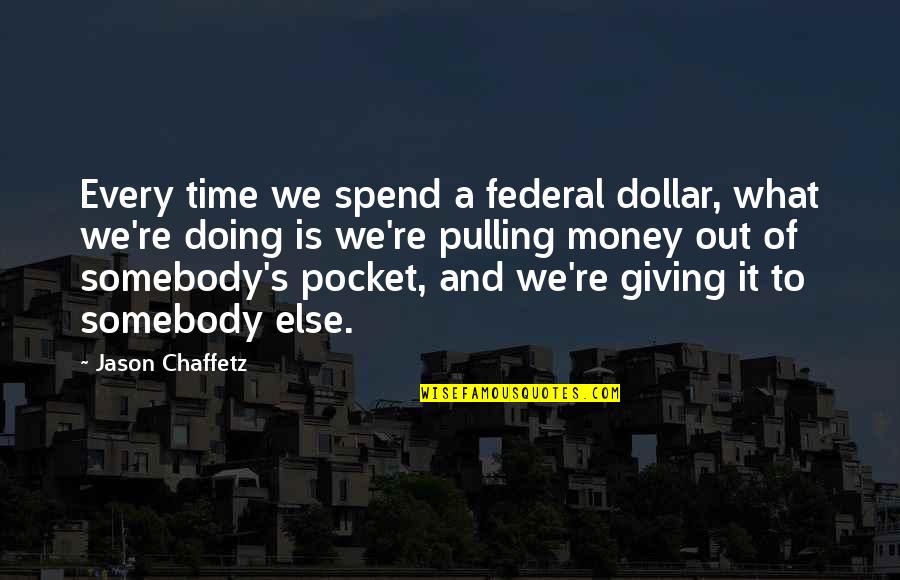 Money In The Pocket Quotes By Jason Chaffetz: Every time we spend a federal dollar, what