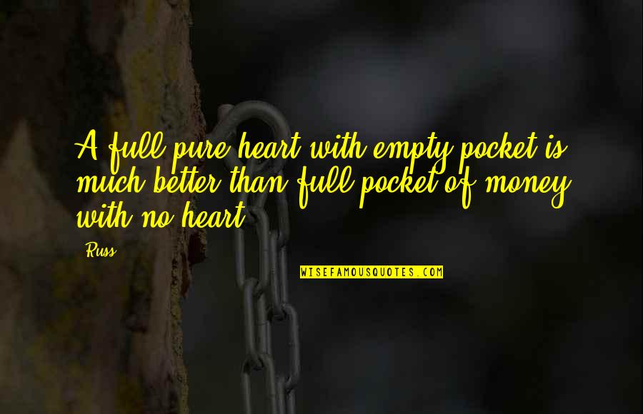 Money In The Pocket Quotes By Russ: A full pure heart with empty pocket is