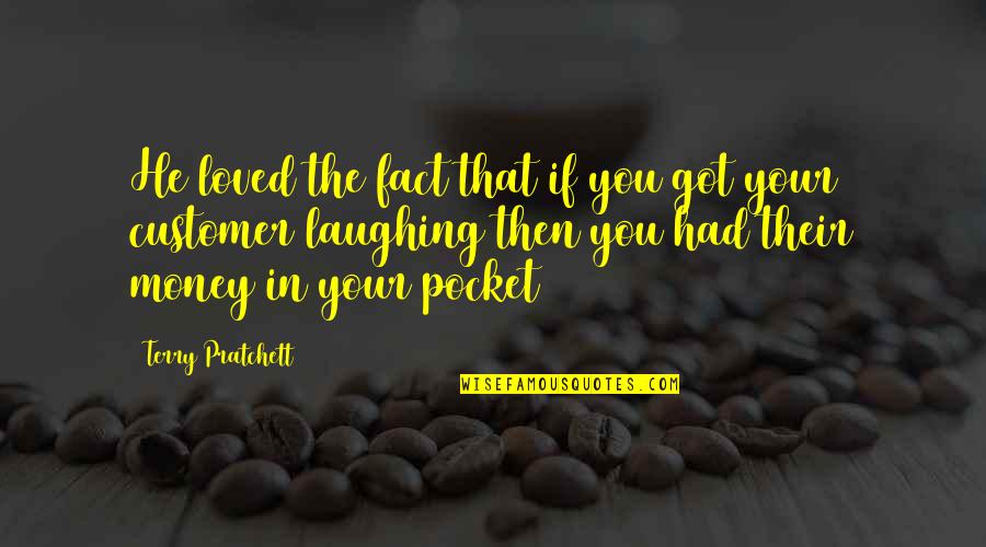 Money In The Pocket Quotes By Terry Pratchett: He loved the fact that if you got
