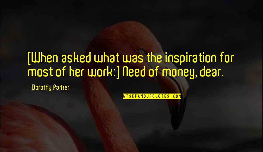 Money Inspiration Quotes By Dorothy Parker: [When asked what was the inspiration for most