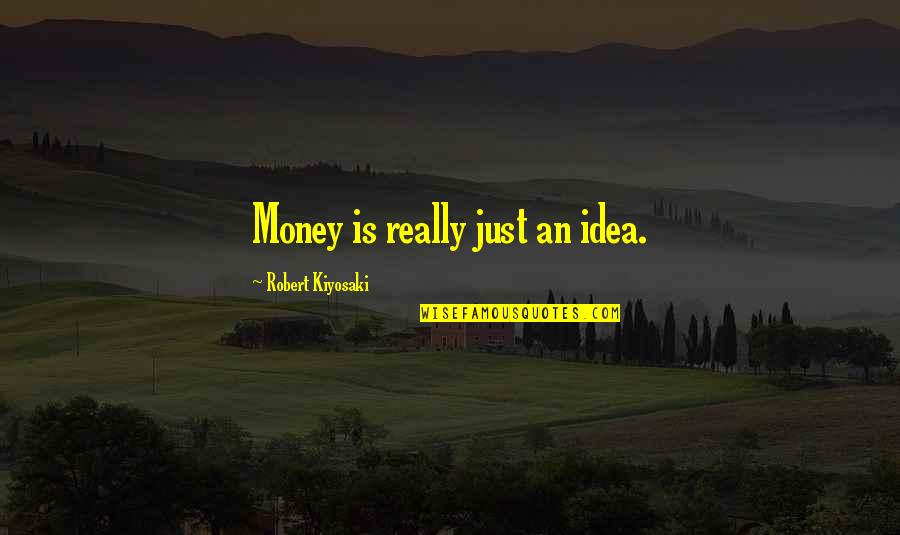 Money Inspiration Quotes By Robert Kiyosaki: Money is really just an idea.