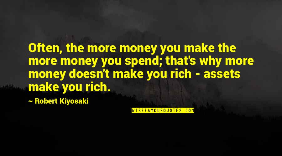 Money Inspiration Quotes By Robert Kiyosaki: Often, the more money you make the more