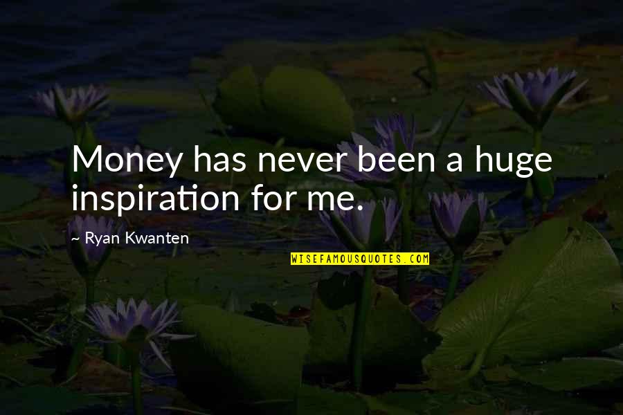 Money Inspiration Quotes By Ryan Kwanten: Money has never been a huge inspiration for