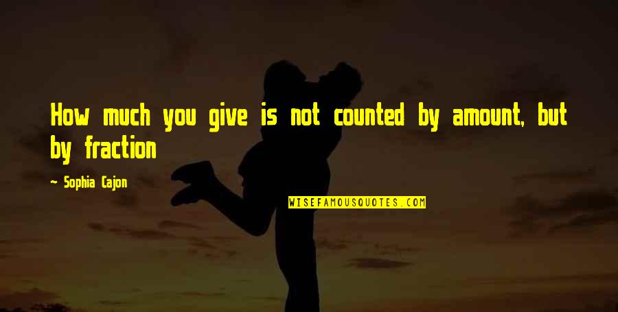 Money Inspiration Quotes By Sophia Cajon: How much you give is not counted by