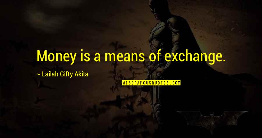 Money Inspiring Quotes By Lailah Gifty Akita: Money is a means of exchange.