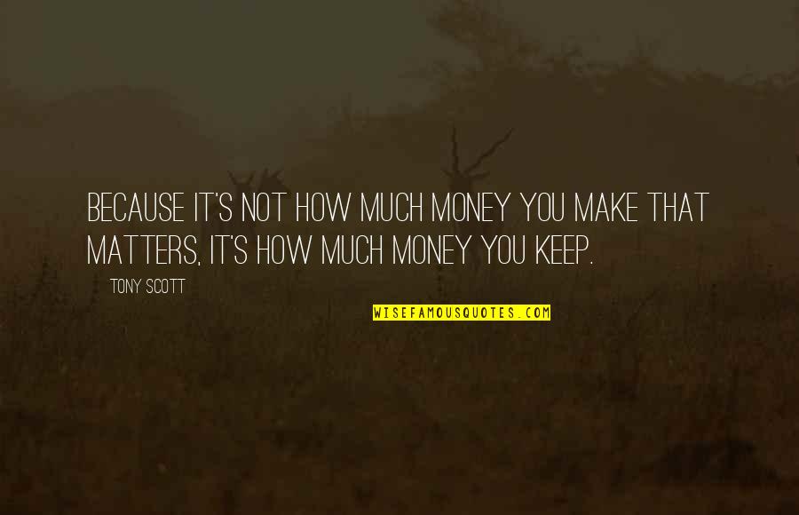 Money Is All That Matters Quotes By Tony Scott: Because it's not how much money you make