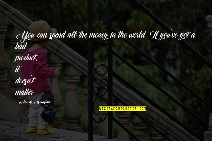 Money Is Bad Quotes By Harvey Weinstein: You can spend all the money in the