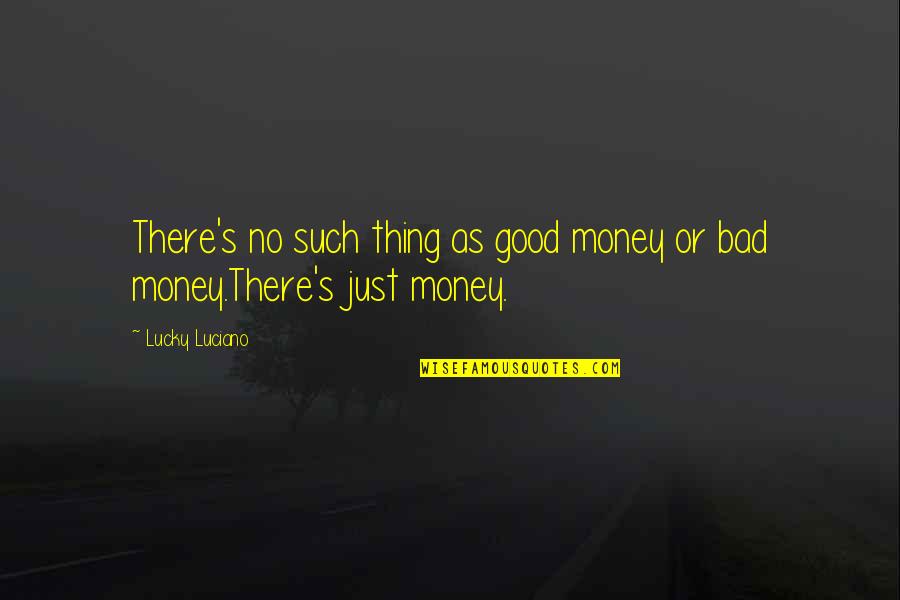 Money Is Bad Quotes By Lucky Luciano: There's no such thing as good money or