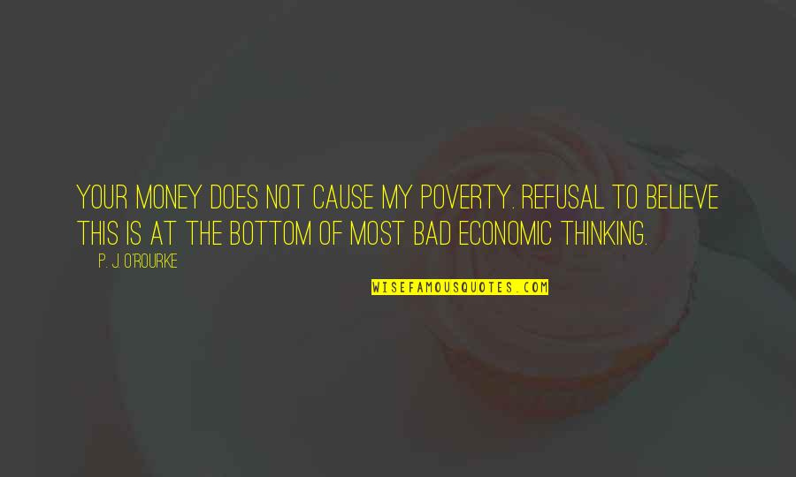 Money Is Bad Quotes By P. J. O'Rourke: Your money does not cause my poverty. Refusal