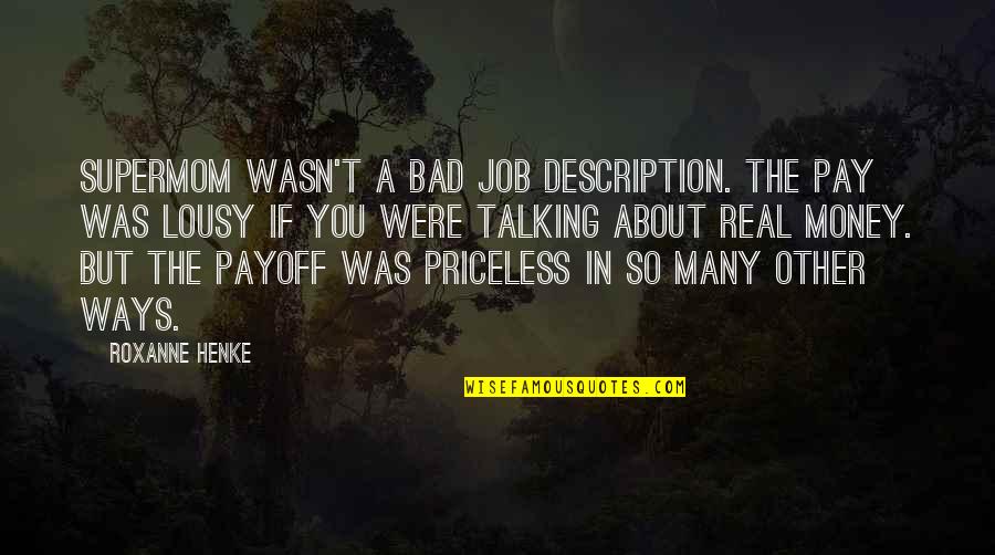 Money Is Bad Quotes By Roxanne Henke: Supermom wasn't a bad job description. The pay