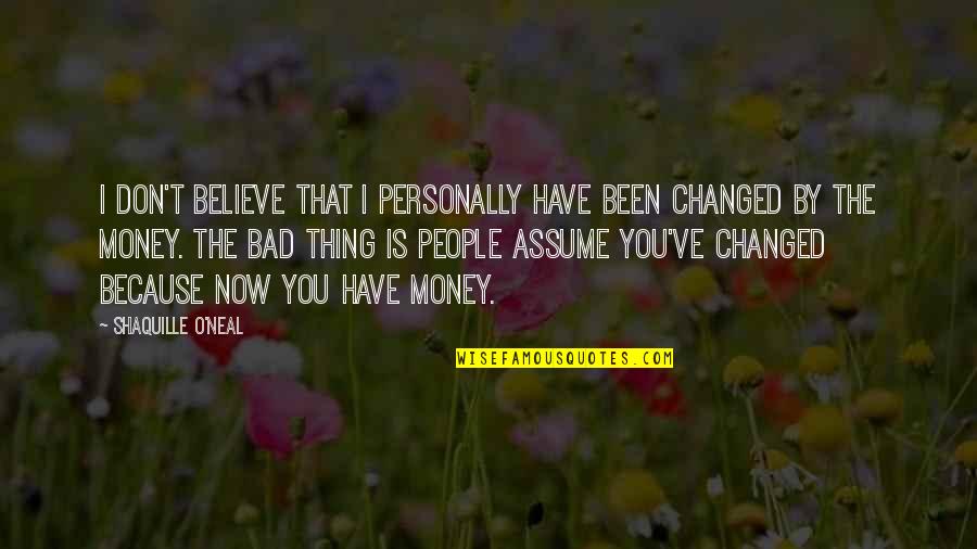 Money Is Bad Quotes By Shaquille O'Neal: I don't believe that I personally have been