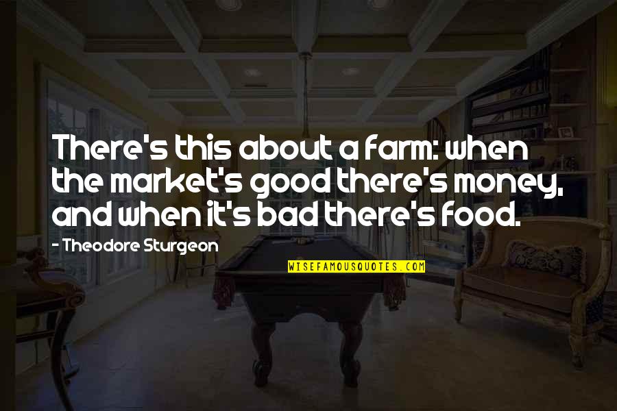 Money Is Bad Quotes By Theodore Sturgeon: There's this about a farm: when the market's