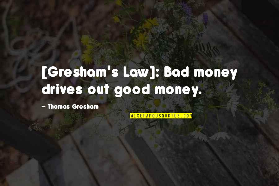 Money Is Bad Quotes By Thomas Gresham: [Gresham's Law]: Bad money drives out good money.