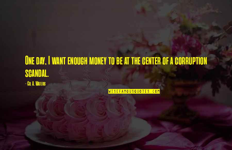 Money Is Corruption Quotes By Gil A. Waters: One day, I want enough money to be