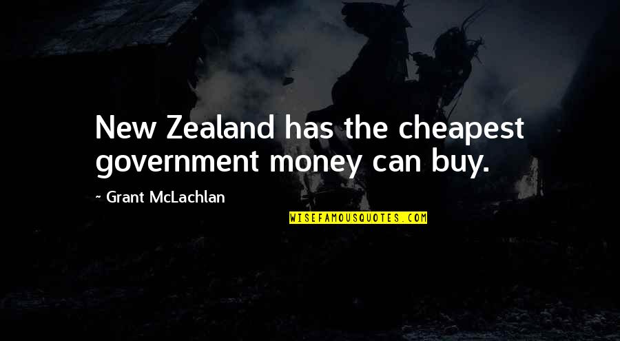 Money Is Corruption Quotes By Grant McLachlan: New Zealand has the cheapest government money can