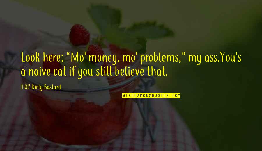 Money Is Dirty Quotes By Ol' Dirty Bastard: Look here: "Mo' money, mo' problems," my ass.You's