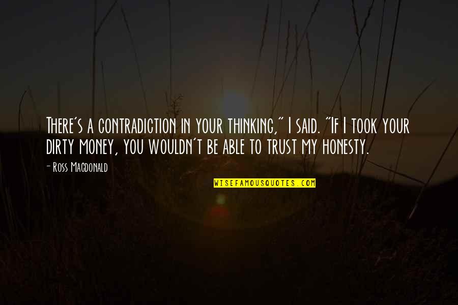 Money Is Dirty Quotes By Ross Macdonald: There's a contradiction in your thinking," I said.