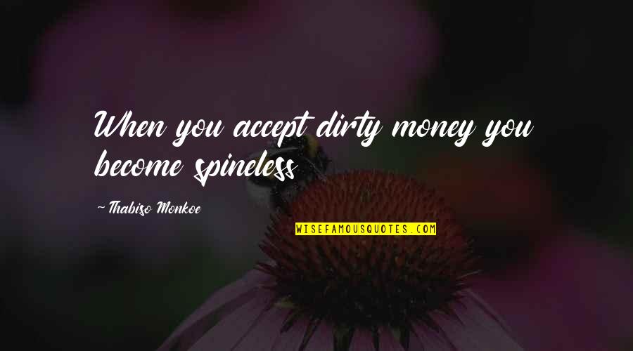 Money Is Dirty Quotes By Thabiso Monkoe: When you accept dirty money you become spineless