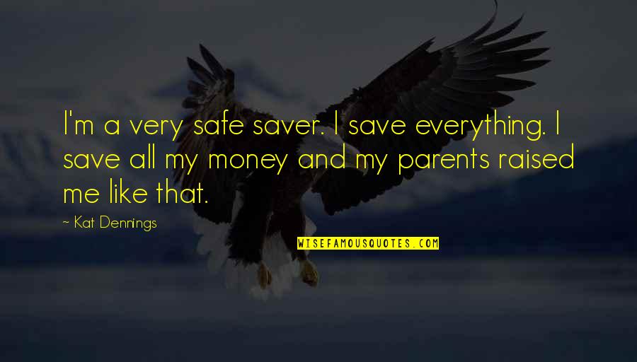 Money Is Everything For Me Quotes By Kat Dennings: I'm a very safe saver. I save everything.