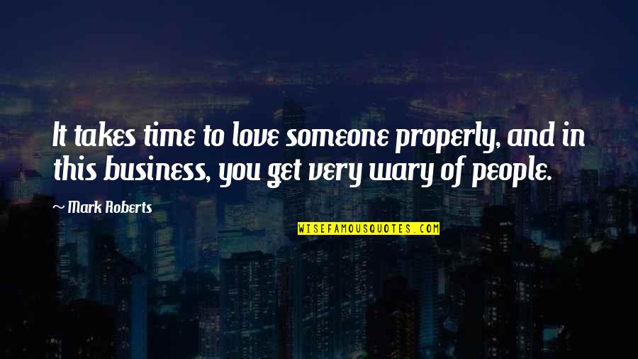 Money Is Everything For Me Quotes By Mark Roberts: It takes time to love someone properly, and