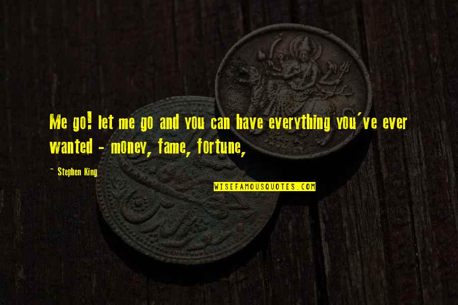 Money Is Everything For Me Quotes By Stephen King: Me go! let me go and you can