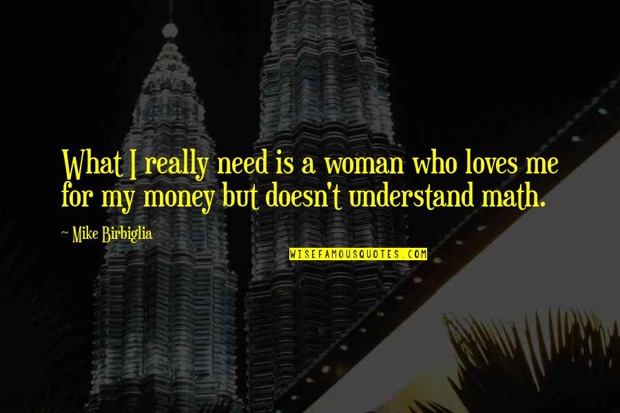 Money Is Funny Quotes By Mike Birbiglia: What I really need is a woman who