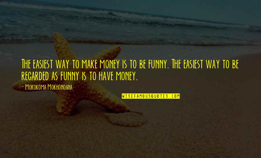 Money Is Funny Quotes By Mokokoma Mokhonoana: The easiest way to make money is to