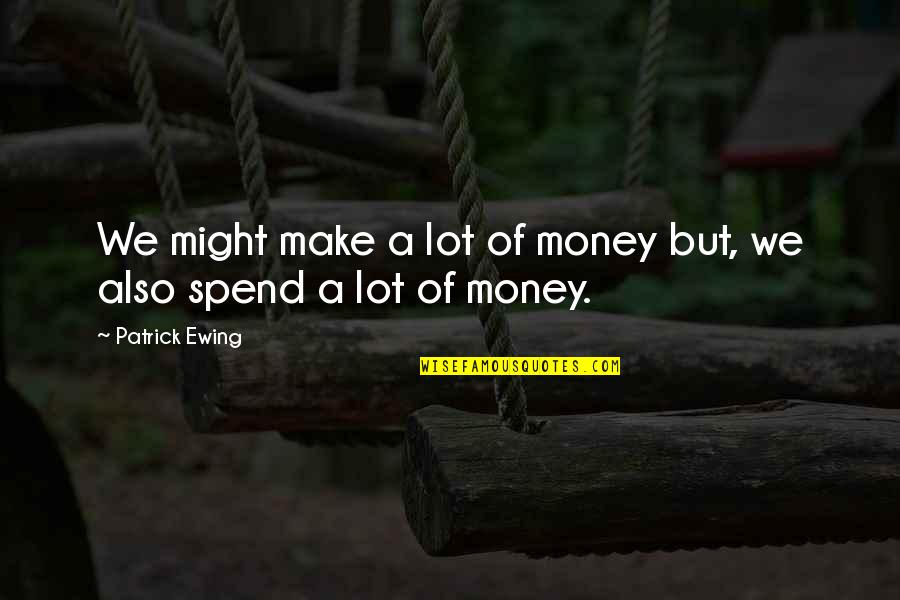 Money Is Funny Quotes By Patrick Ewing: We might make a lot of money but,