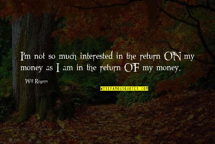 Money Is Funny Quotes By Will Rogers: I'm not so much interested in the return
