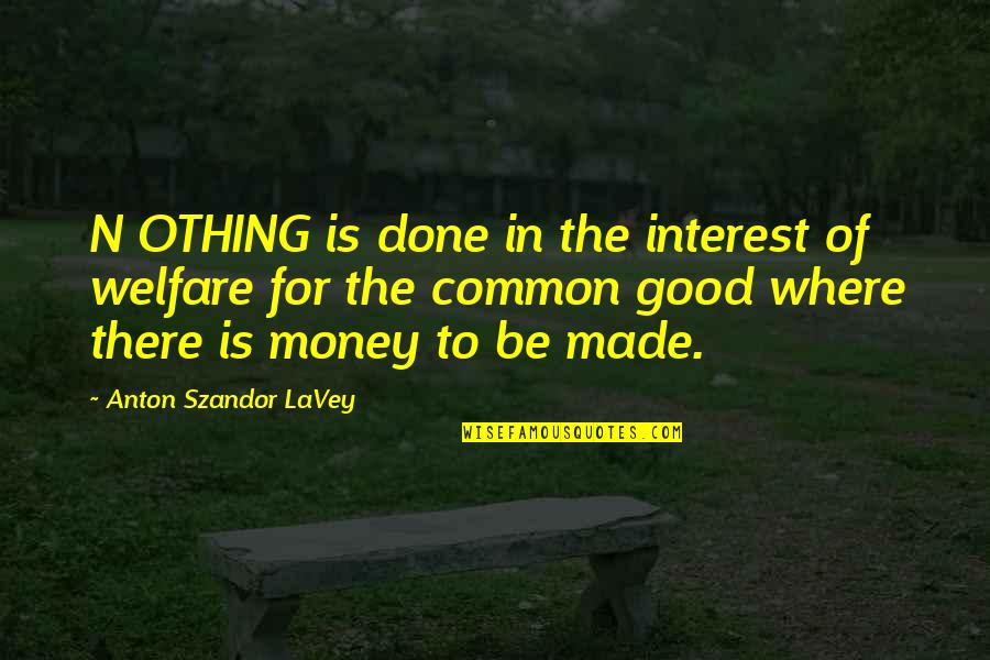 Money Is Good Quotes By Anton Szandor LaVey: N OTHING is done in the interest of