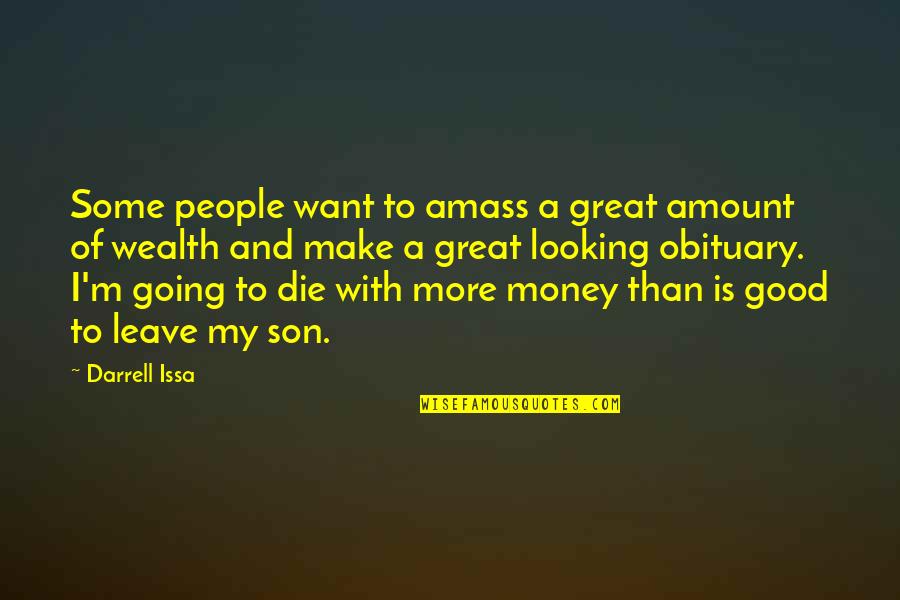 Money Is Good Quotes By Darrell Issa: Some people want to amass a great amount