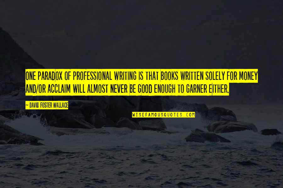 Money Is Good Quotes By David Foster Wallace: One paradox of professional writing is that books