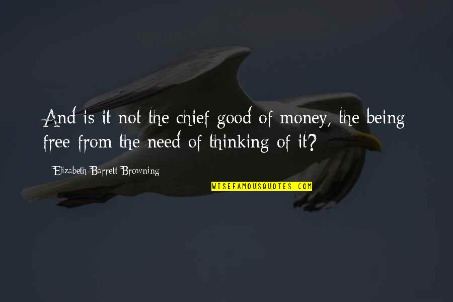 Money Is Good Quotes By Elizabeth Barrett Browning: And is it not the chief good of