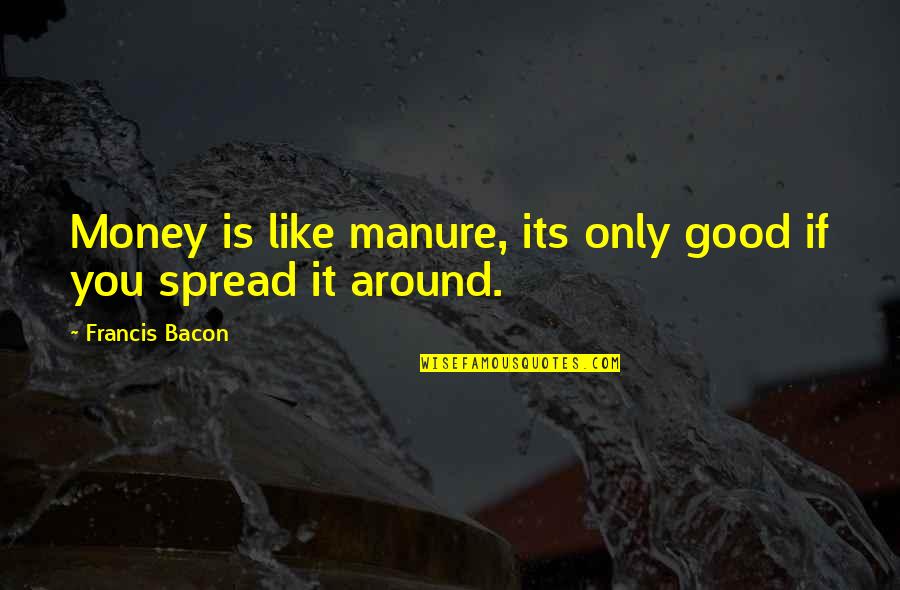 Money Is Good Quotes By Francis Bacon: Money is like manure, its only good if