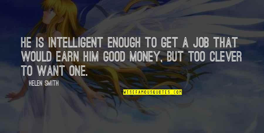 Money Is Good Quotes By Helen Smith: He is intelligent enough to get a job