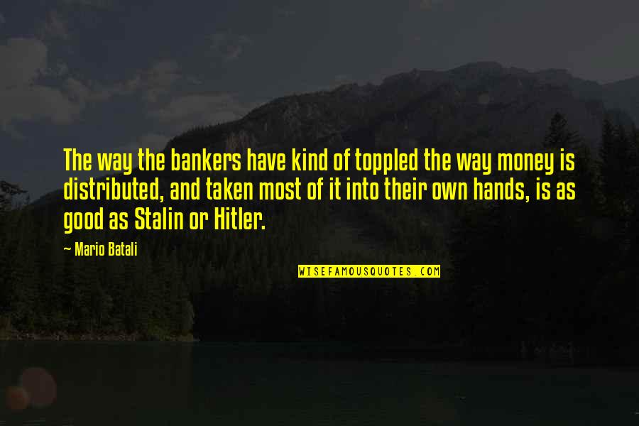 Money Is Good Quotes By Mario Batali: The way the bankers have kind of toppled