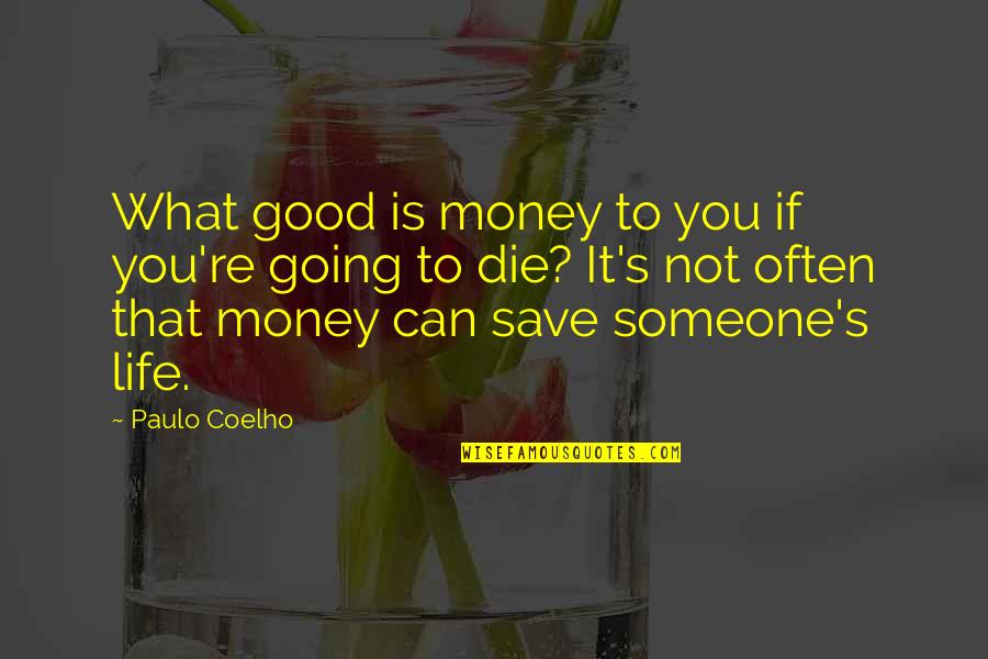 Money Is Good Quotes By Paulo Coelho: What good is money to you if you're