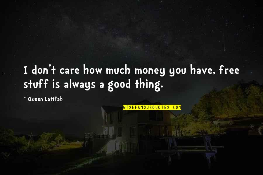 Money Is Good Quotes By Queen Latifah: I don't care how much money you have,