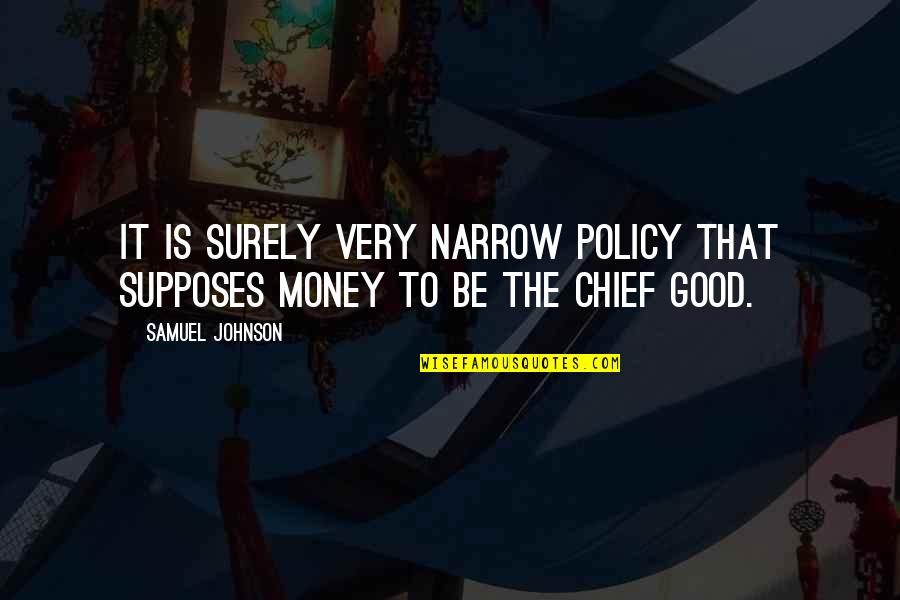 Money Is Good Quotes By Samuel Johnson: It is surely very narrow policy that supposes