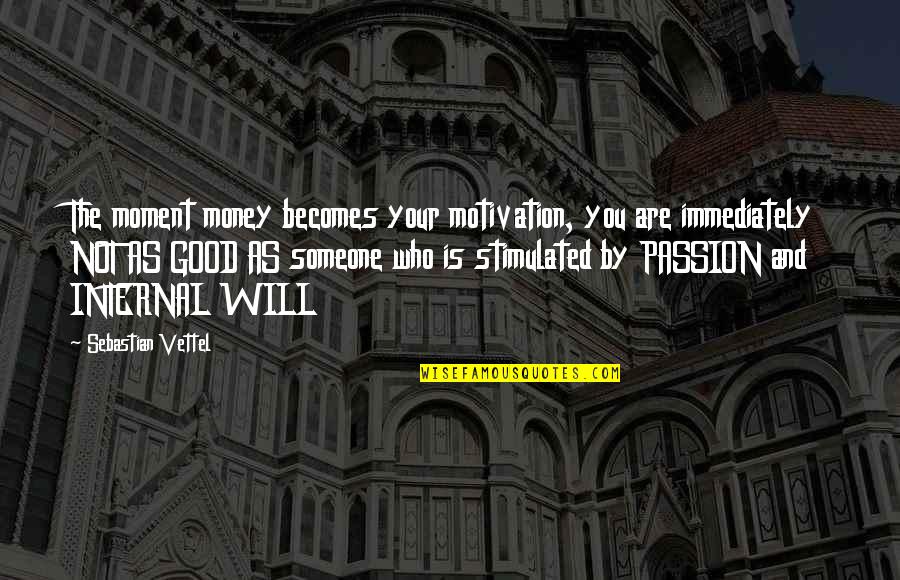Money Is Good Quotes By Sebastian Vettel: The moment money becomes your motivation, you are