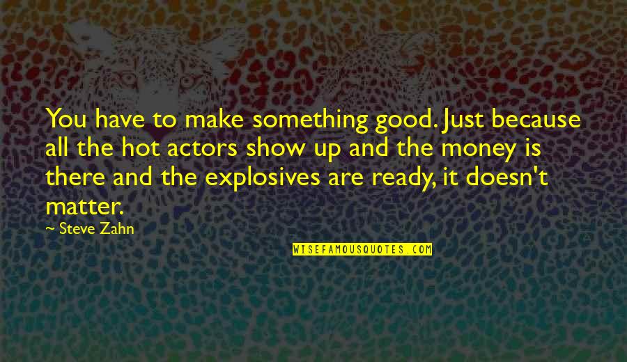 Money Is Good Quotes By Steve Zahn: You have to make something good. Just because