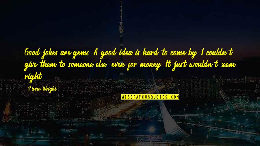 Money Is Good Quotes By Steven Wright: Good jokes are gems. A good idea is