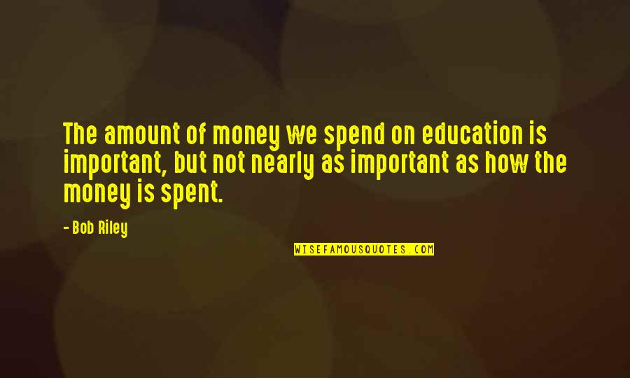 Money Is Important Quotes By Bob Riley: The amount of money we spend on education