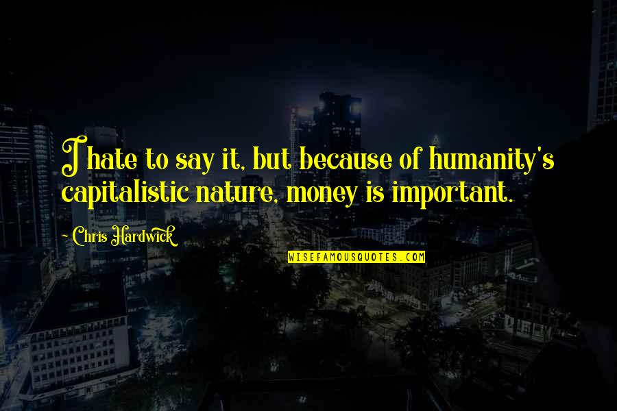 Money Is Important Quotes By Chris Hardwick: I hate to say it, but because of