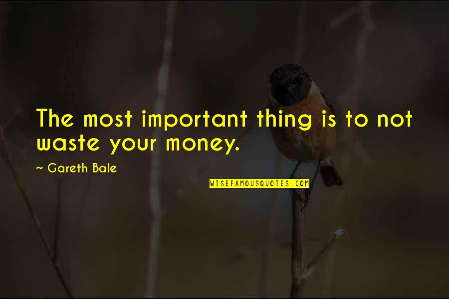 Money Is Important Quotes By Gareth Bale: The most important thing is to not waste