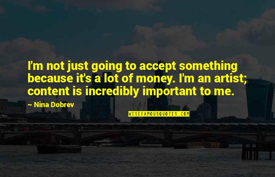 Money Is Important Quotes By Nina Dobrev: I'm not just going to accept something because