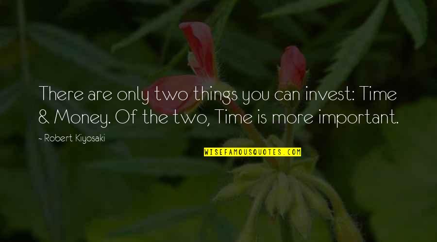 Money Is Important Quotes By Robert Kiyosaki: There are only two things you can invest: