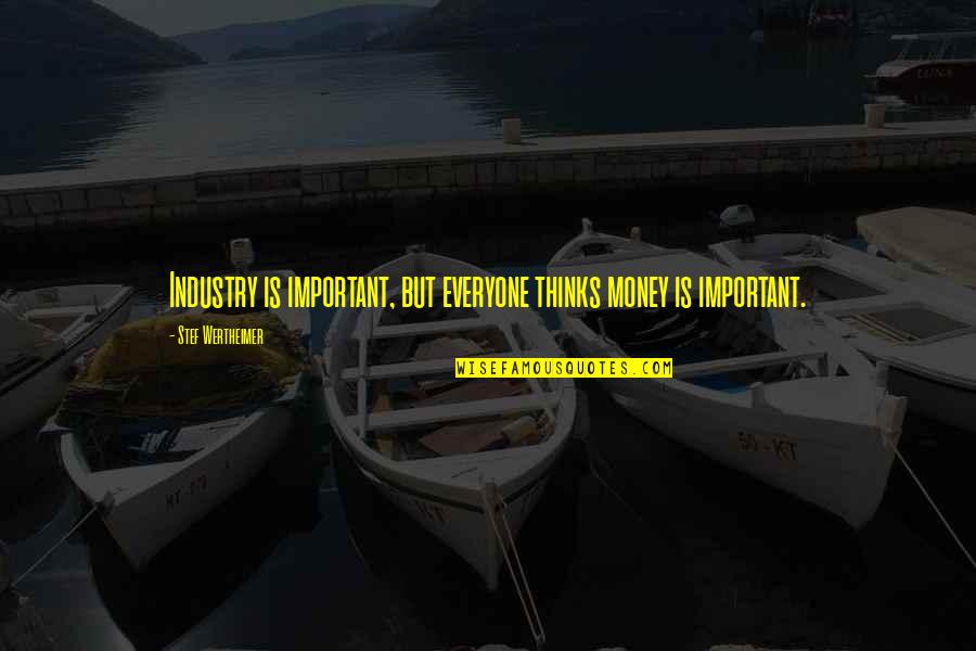 Money Is Important Quotes By Stef Wertheimer: Industry is important, but everyone thinks money is